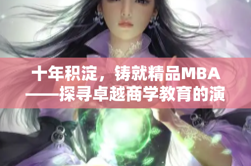 十年积淀，铸就精品MBA——探寻卓越商学教育的演变与成长