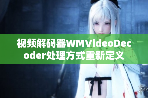 视频解码器WMVideoDecoder处理方式重新定义