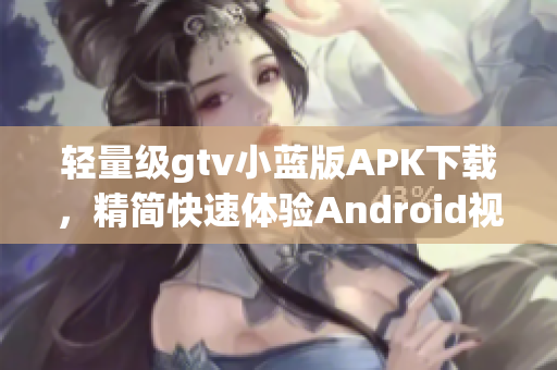 轻量级gtv小蓝版APK下载，精简快速体验Android视频应用