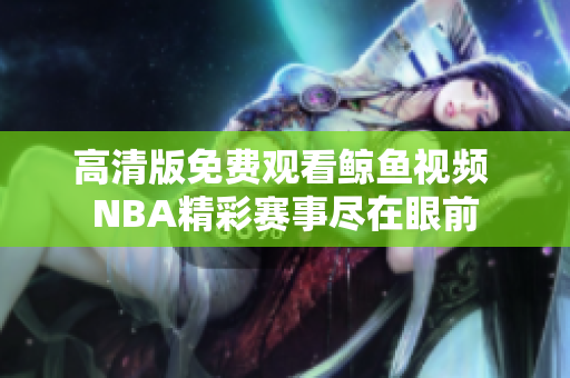 高清版免费观看鲸鱼视频 NBA精彩赛事尽在眼前