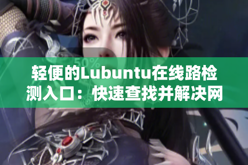 轻便的Lubuntu在线路检测入口：快速查找并解决网络连接问题