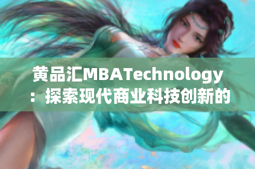 黄品汇MBATechnology：探索现代商业科技创新的智库