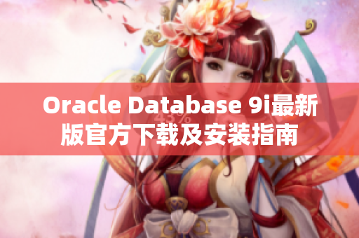 Oracle Database 9i最新版官方下载及安装指南