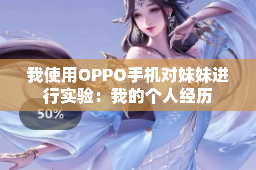 我使用OPPO手机对妹妹进行实验：我的个人经历