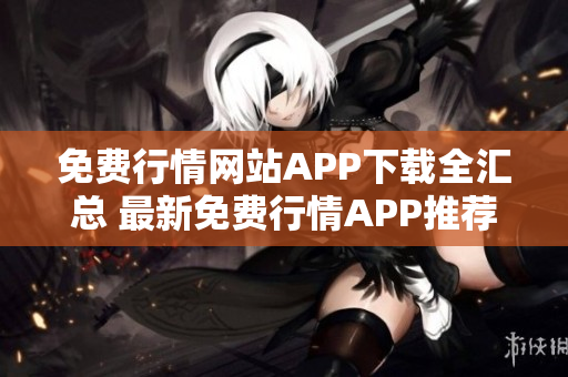 免费行情网站APP下载全汇总 最新免费行情APP推荐大全2022