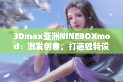 3Dmax亚洲NINEBOXmod：激发创意，打造独特设计风格