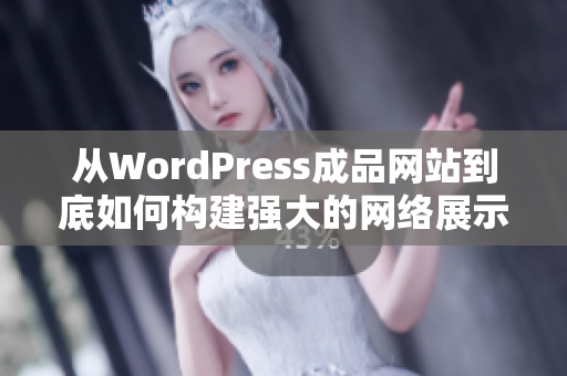 从WordPress成品网站到底如何构建强大的网络展示场所