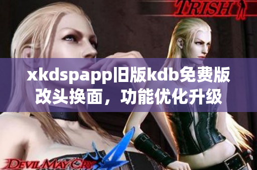 xkdspapp旧版kdb免费版改头换面，功能优化升级