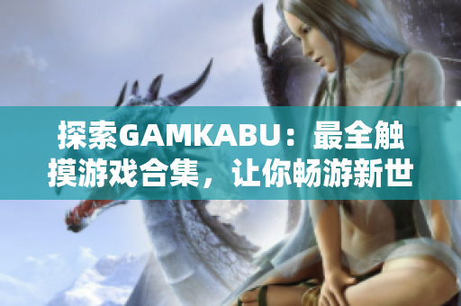 探索GAMKABU：最全触摸游戏合集，让你畅游新世界