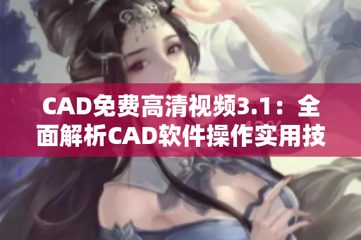 CAD免费高清视频3.1：全面解析CAD软件操作实用技巧