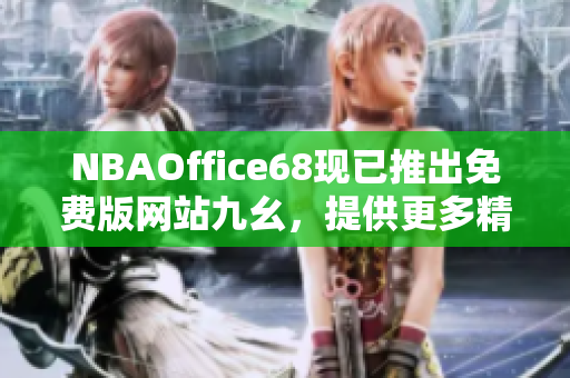 NBAOffice68现已推出免费版网站九幺，提供更多精彩NBA赛事实况