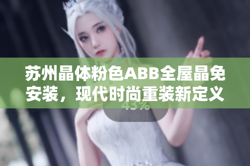 苏州晶体粉色ABB全屋晶免安装，现代时尚重装新定义