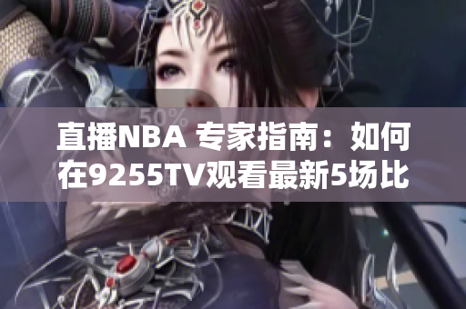 直播NBA 专家指南：如何在9255TV观看最新5场比赛