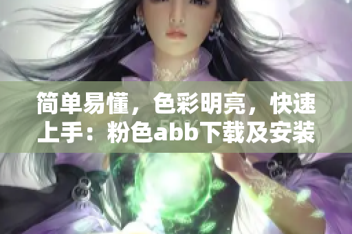 简单易懂，色彩明亮，快速上手：粉色abb下载及安装教程