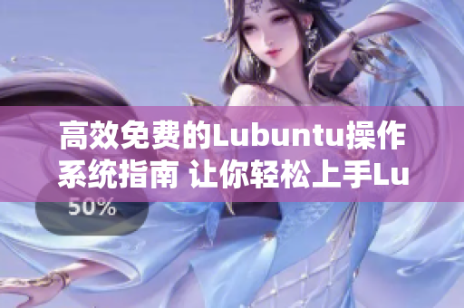 高效免费的Lubuntu操作系统指南 让你轻松上手Lubuntu