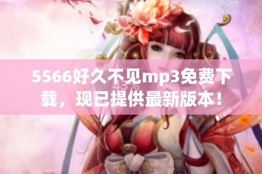 5566好久不见mp3免费下载，现已提供最新版本！