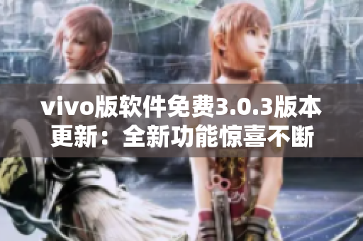 vivo版软件免费3.0.3版本更新：全新功能惊喜不断