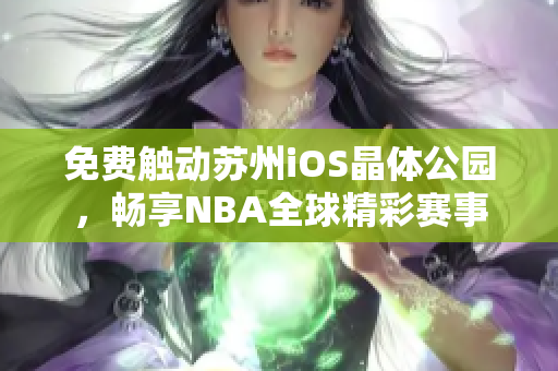 免费触动苏州iOS晶体公园，畅享NBA全球精彩赛事