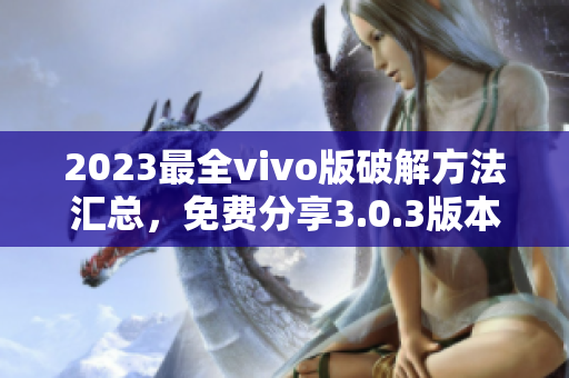 2023最全vivo版破解方法汇总，免费分享3.0.3版本攻略