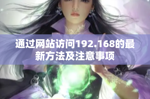 通过网站访问192.168的最新方法及注意事项