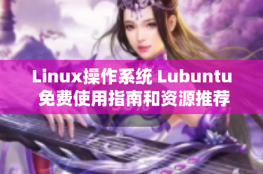 Linux操作系统 Lubuntu 免费使用指南和资源推荐