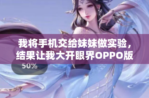 我将手机交给妹妹做实验，结果让我大开眼界OPPO版