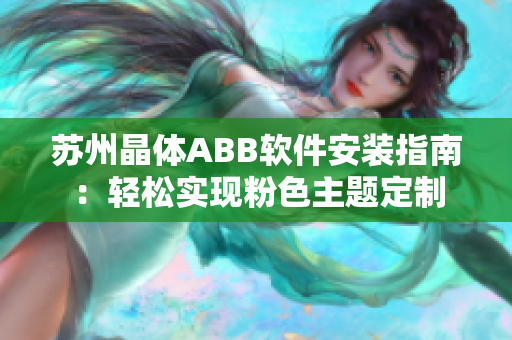 苏州晶体ABB软件安装指南：轻松实现粉色主题定制