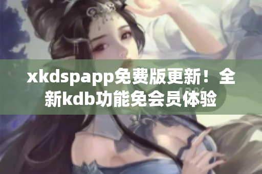 xkdspapp免费版更新！全新kdb功能免会员体验