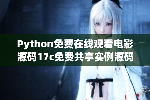 Python免费在线观看电影源码17c免费共享实例源码 - Python编程实战案例详解