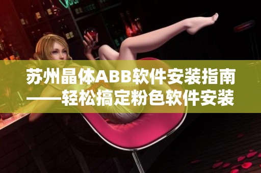 苏州晶体ABB软件安装指南——轻松搞定粉色软件安装