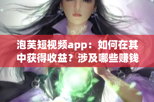 泡芙短视频app：如何在其中获得收益？涉及哪些赚钱方式？