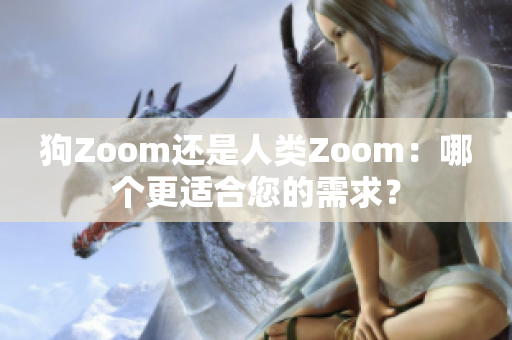 狗Zoom还是人类Zoom：哪个更适合您的需求？