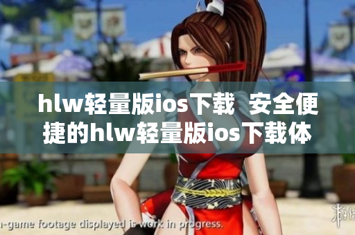 hlw轻量版ios下载  安全便捷的hlw轻量版ios下载体验