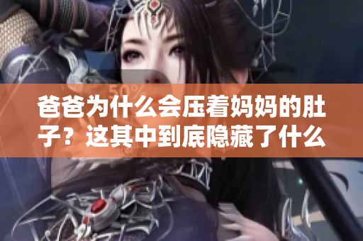 爸爸为什么会压着妈妈的肚子？这其中到底隐藏了什么故事？