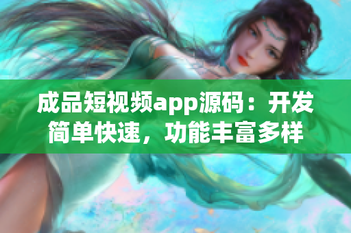 成品短视频app源码：开发简单快速，功能丰富多样