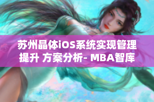 苏州晶体iOS系统实现管理提升 方案分析- MBA智库