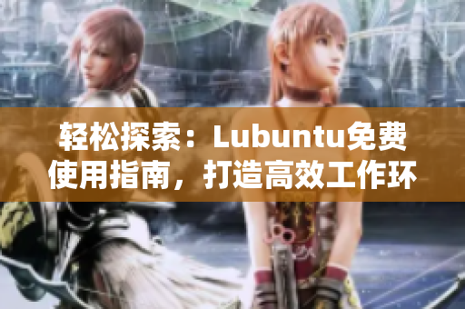 轻松探索：Lubuntu免费使用指南，打造高效工作环境