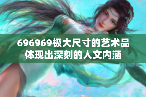 696969极大尺寸的艺术品体现出深刻的人文内涵