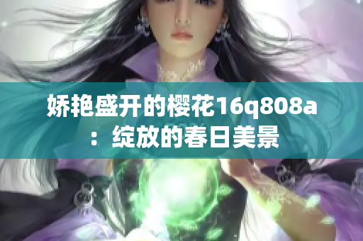 娇艳盛开的樱花16q808a：绽放的春日美景