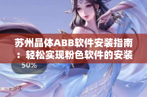 苏州晶体ABB软件安装指南：轻松实现粉色软件的安装步骤