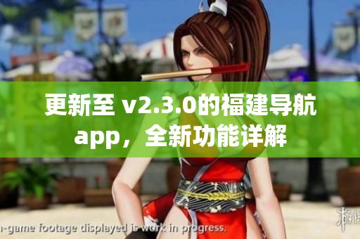 更新至 v2.3.0的福建导航app，全新功能详解