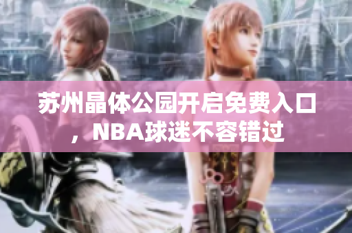 苏州晶体公园开启免费入口，NBA球迷不容错过