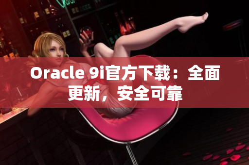 Oracle 9i官方下载：全面更新，安全可靠