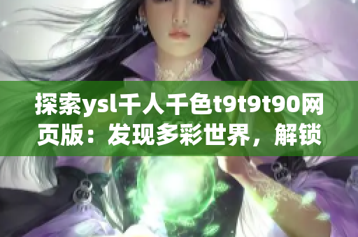 探索ysl千人千色t9t9t90网页版：发现多彩世界，解锁时尚秘密