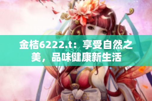 金桔6222.t：享受自然之美，品味健康新生活