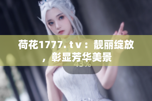 荷花1777. tⅴ：靓丽绽放，彰显芳华美景