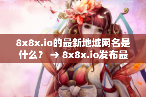 8x8x.io的最新地域网名是什么？ → 8x8x.io发布最新地域网名，你知道吗？