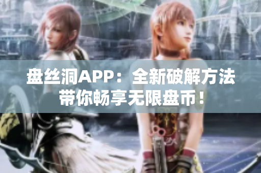 盘丝洞APP：全新破解方法带你畅享无限盘币！