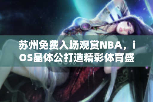 苏州免费入场观赏NBA，iOS晶体公打造精彩体育盛宴