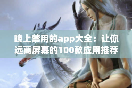 晚上禁用的app大全：让你远离屏幕的100款应用推荐